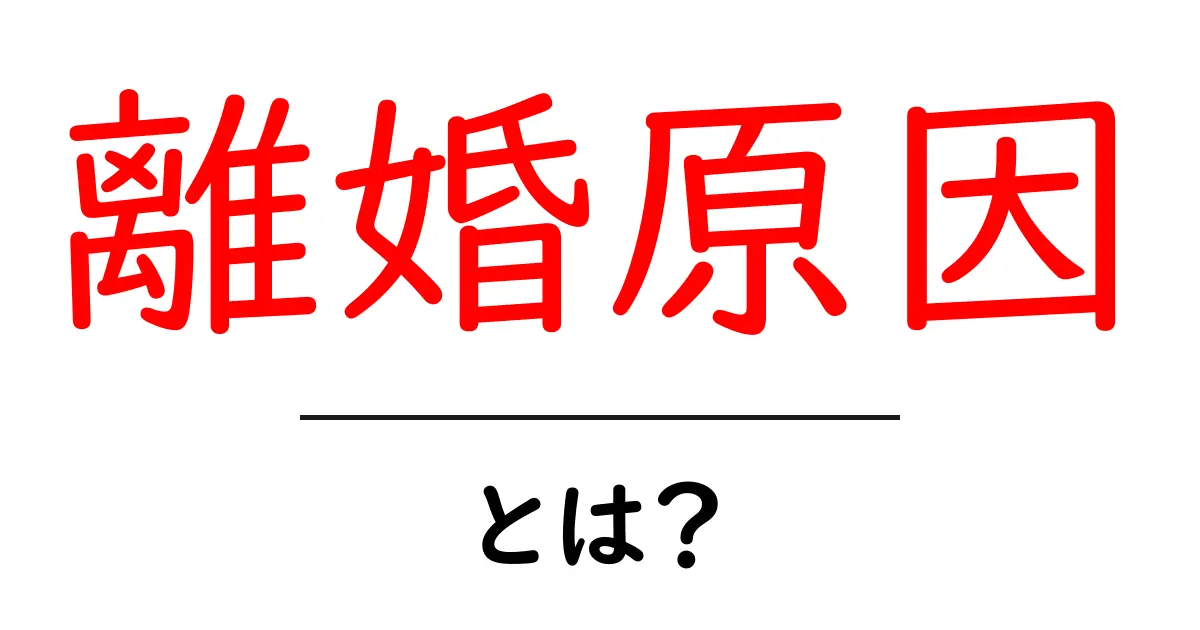離婚原因とは?知っておきたい理由とその影響共起語・同意語も併せて解説!