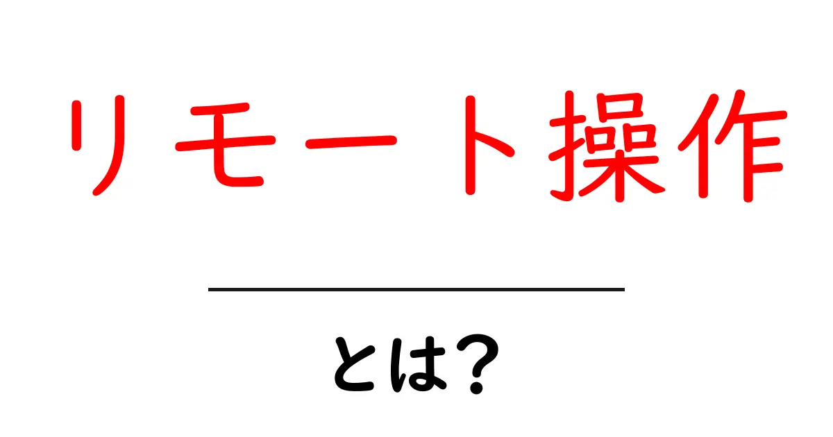リモート操作とは？遠くからでもできる便利な技術の全貌共起語・同意語も併せて解説！