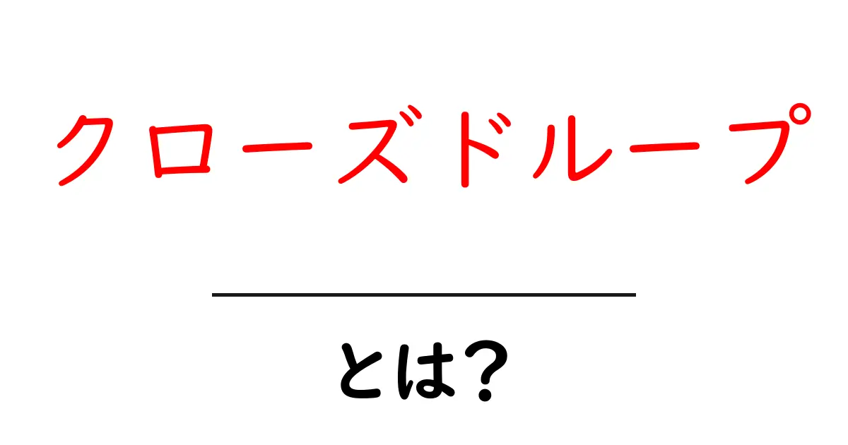 クローズドループとは?実際の例を踏まえてわかりやすく解説!共起語・同意語も併せて解説!