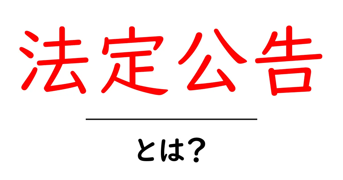 法定公告とは?必要な理由とその役割をわかりやすく解説!共起語・同意語も併せて解説!