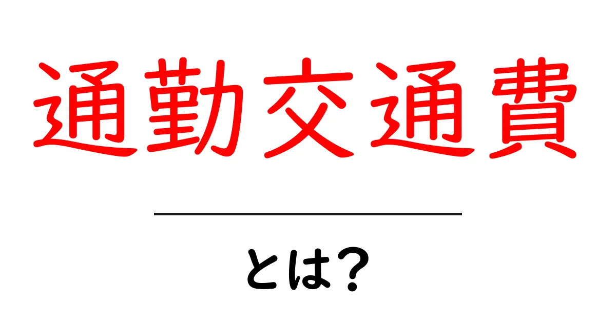 通勤交通費とは?知っておいて損はないその基本と制度を解説!共起語・同意語も併せて解説!