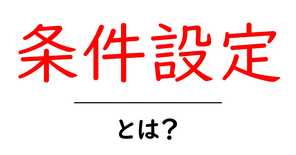 条件設定とは?初心者にもわかる基本を解説します!共起語・同意語も併せて解説!