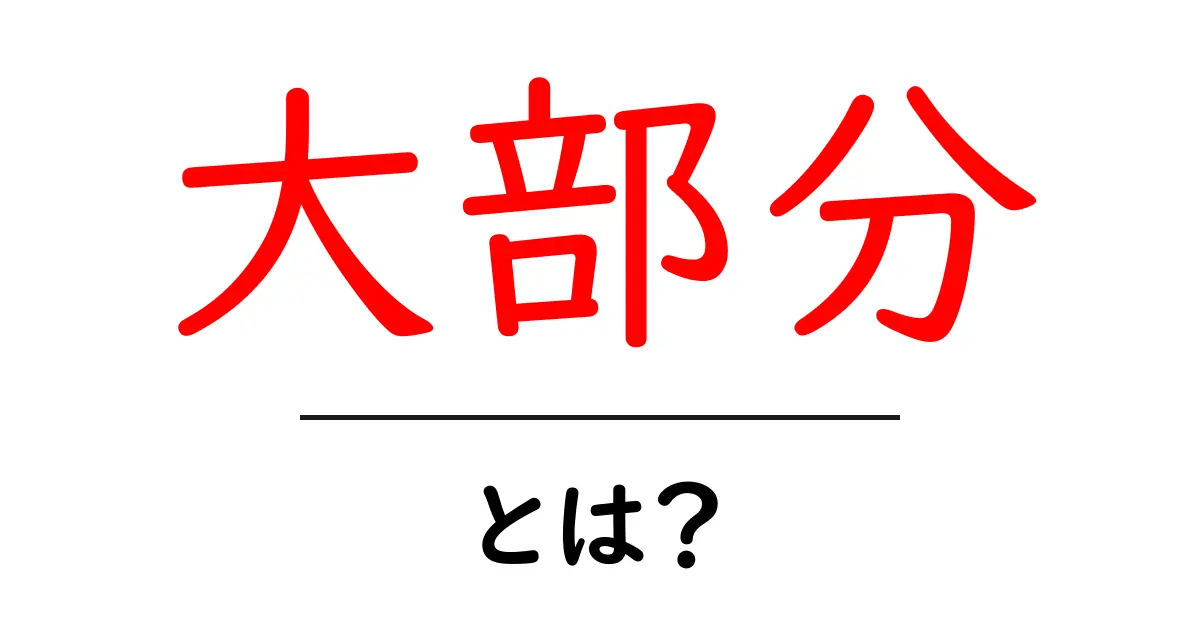 「大部分」とは?日常生活での使い方と意味をわかりやすく解説!共起語・同意語も併せて解説!