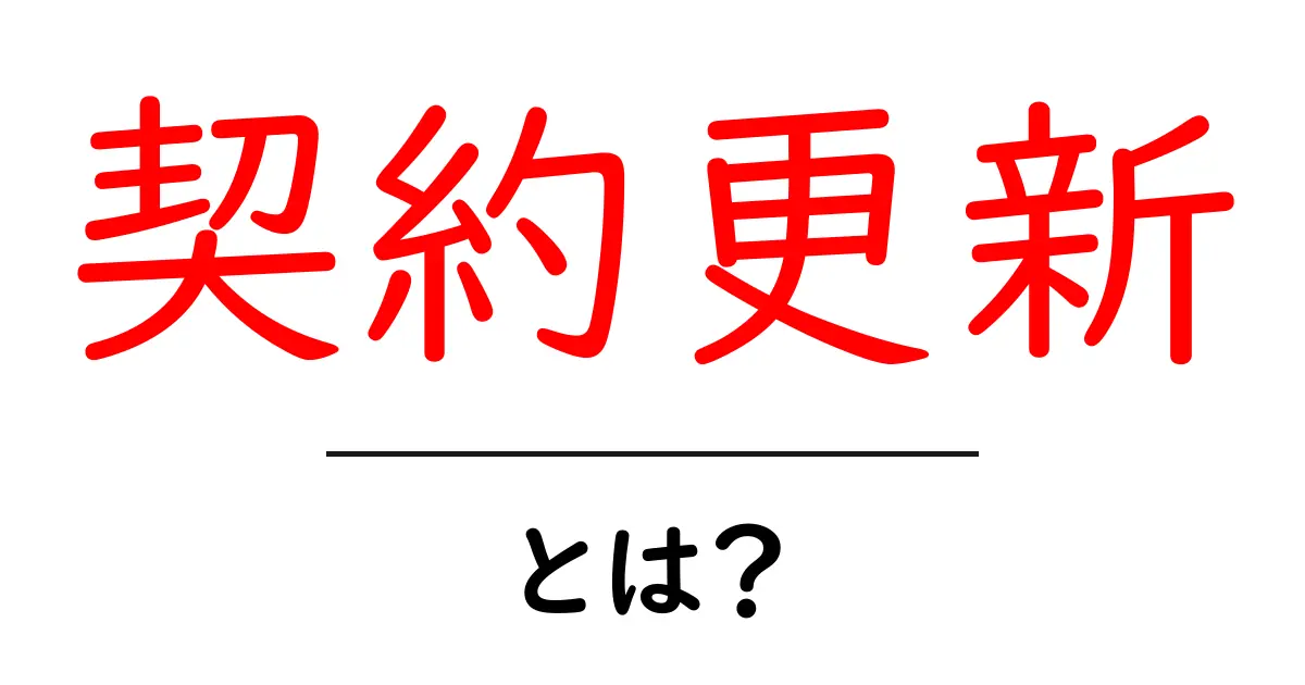 契約更新とは?その意味と重要性をわかりやすく解説共起語・同意語も併せて解説!