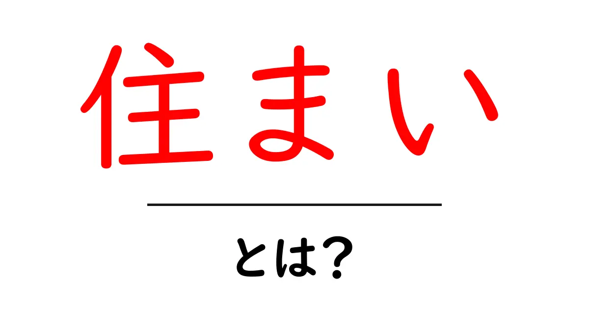住まいとは?自分にぴったりの住まいを見つけるための基本知識共起語・同意語も併せて解説!