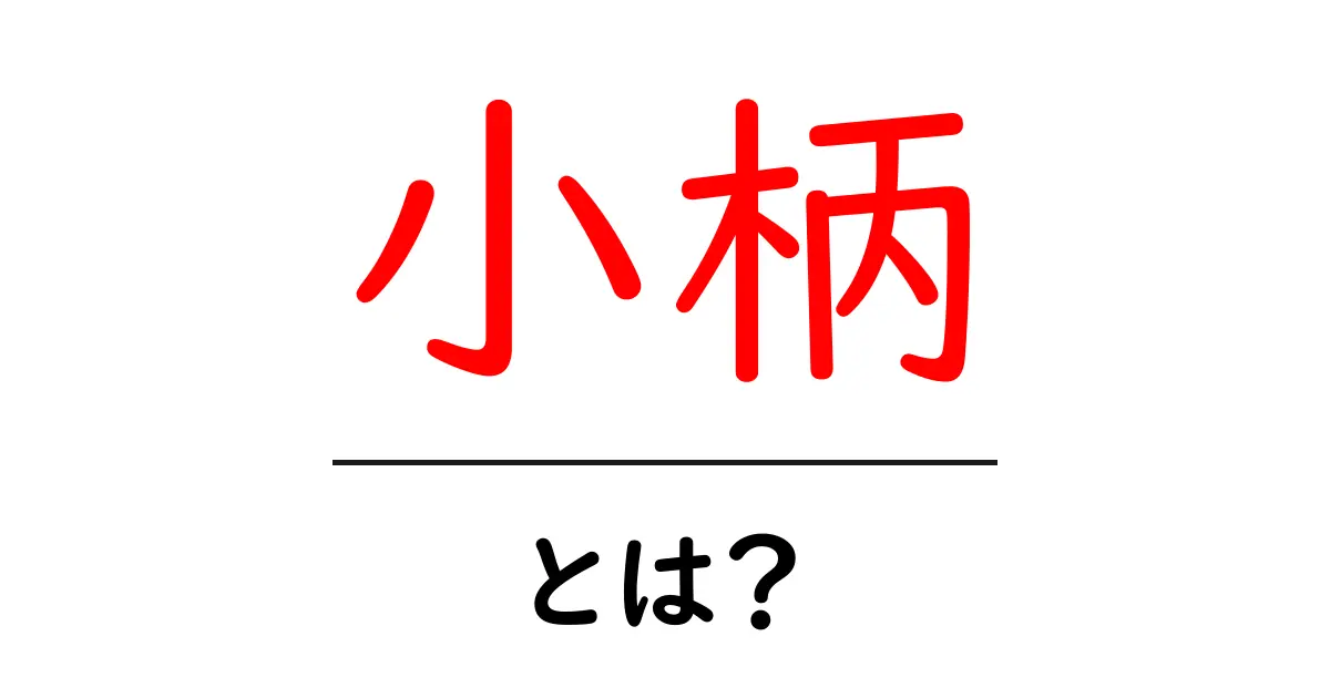 小柄とは?意外と知らないその意味と特徴を解説!共起語・同意語も併せて解説!