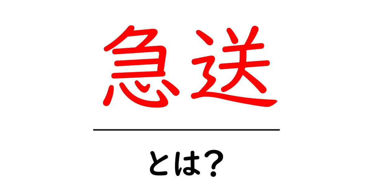急送とは?その意味と利用シーンをわかりやすく解説共起語・同意語も併せて解説!