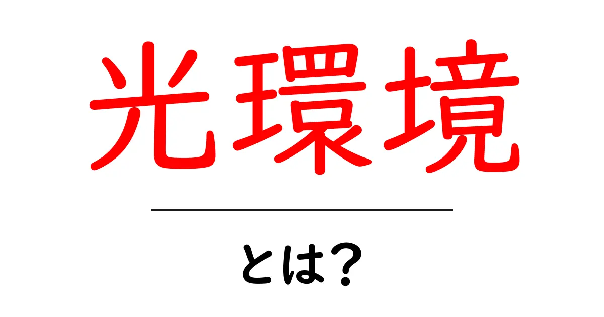 光環境を理解しよう!私たちの生活に欠かせない明かりの世界共起語・同意語も併せて解説!