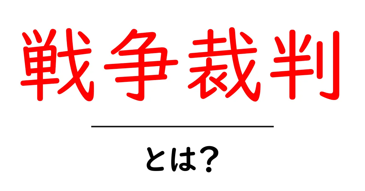 戦争裁判とは？ その歴史と意味をわかりやすく解説！共起語・同意語も併せて解説！