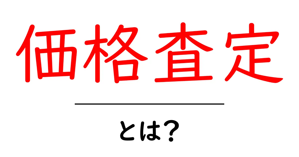 価格査定とは？あなたの大切なモノの価値を知る方法共起語・同意語も併せて解説！