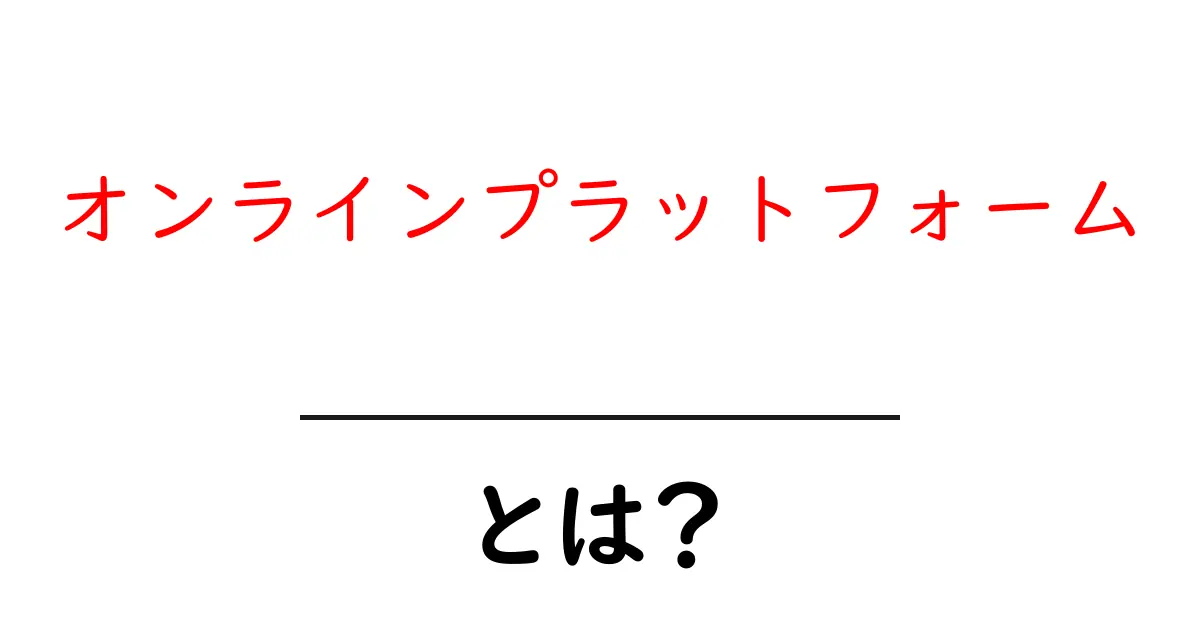 オンラインプラットフォームとは?私たちの生活にどんな影響を与えるのか解説!共起語・同意語も併せて解説!