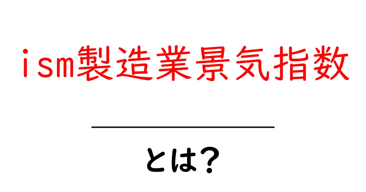 ISM製造業景気指数とは?その意味と重要性をわかりやすく解説!共起語・同意語も併せて解説!