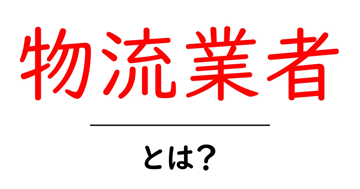 物流業者とは?運送業界の重要な役割とサービスについて知ろう!共起語・同意語も併せて解説!
