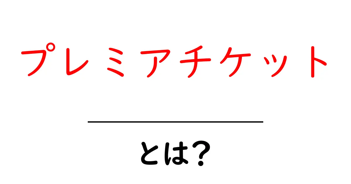 プレミアチケットとは?その魅力と購入方法を徹底解説!共起語・同意語も併せて解説!