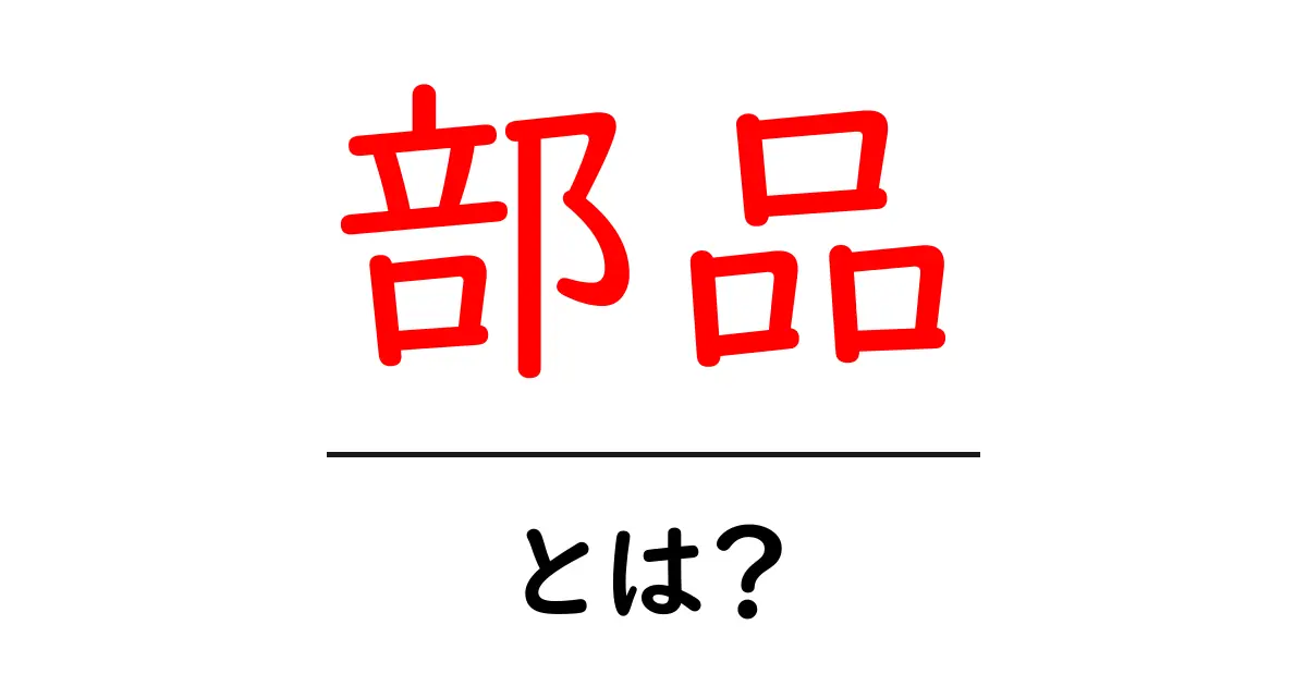 部品とは？身の回りにある部品の種類と役割を簡単に解説共起語・同意語も併せて解説！