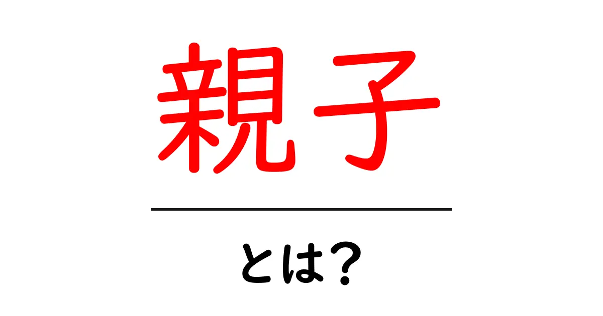 親子の意味と役割を知ろう!私たちの身近にある関係とは?共起語・同意語も併せて解説!
