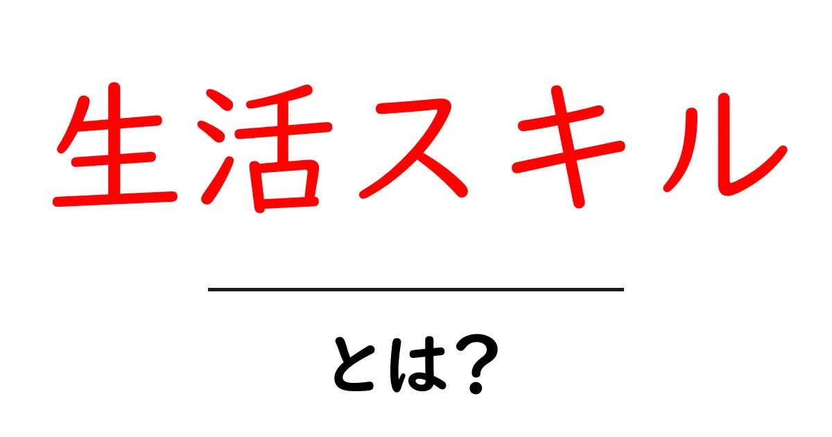 生活スキルとは？日常生活に役立つ基礎知識をわかりやすく解説！共起語・同意語も併せて解説！