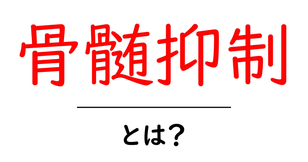 骨髄抑制とは?その影響と治療法をわかりやすく解説共起語・同意語も併せて解説!