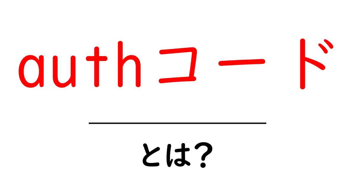 「authコード」とは?初心者にもわかりやすい解説共起語・同意語も併せて解説!