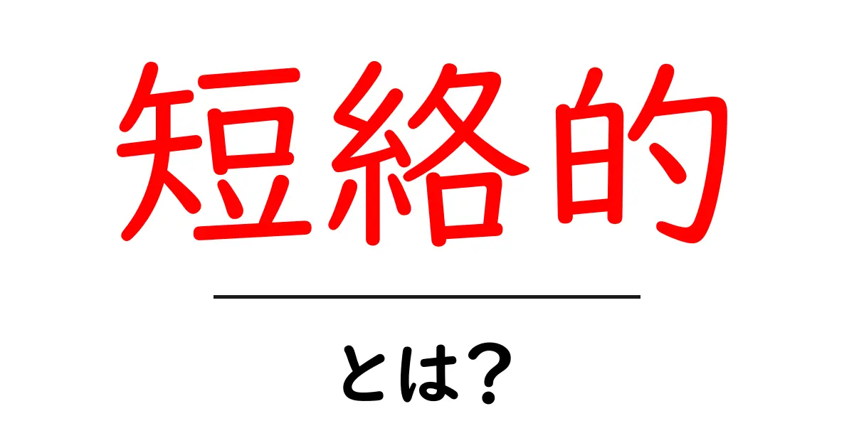 「短絡的」とは?その意味と使い方をわかりやすく解説共起語・同意語も併せて解説!