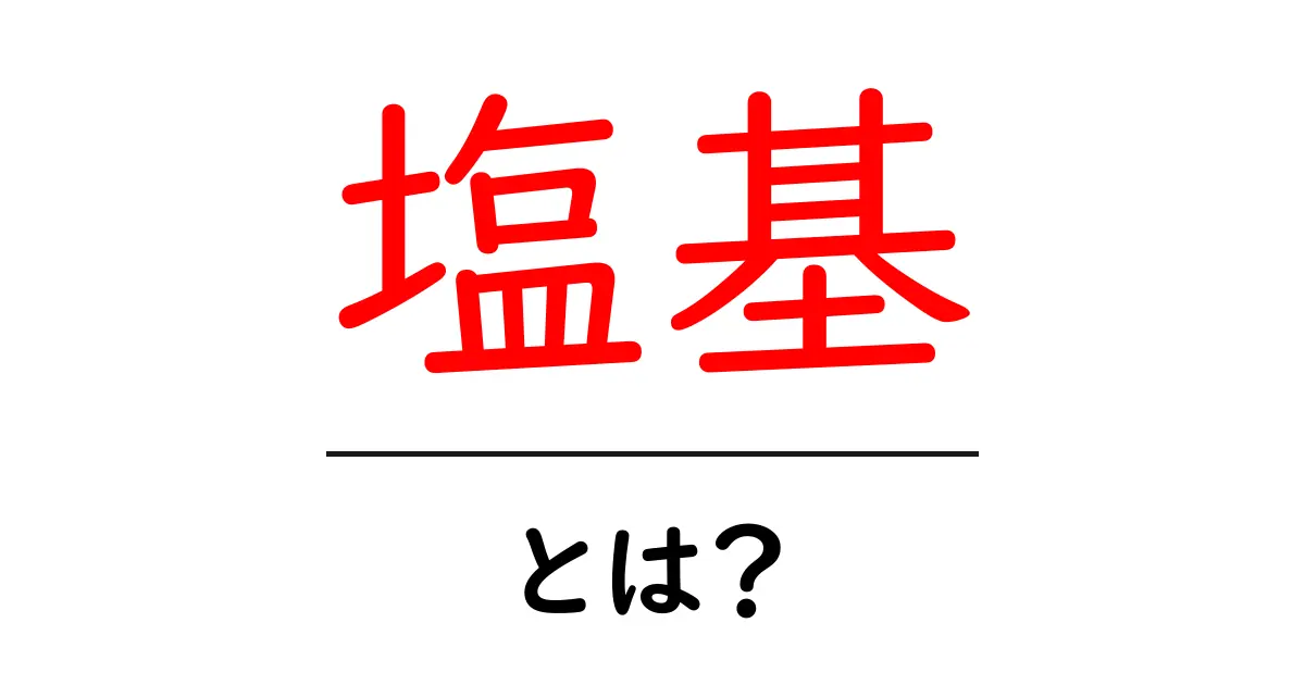 塩基とは?基本を知って化学を楽しく学ぼう!共起語・同意語も併せて解説!