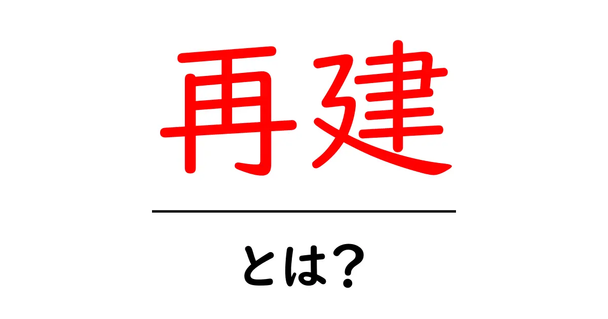 再建とは？ビジネスから生活までの意味と重要性を解説！共起語・同意語も併せて解説！