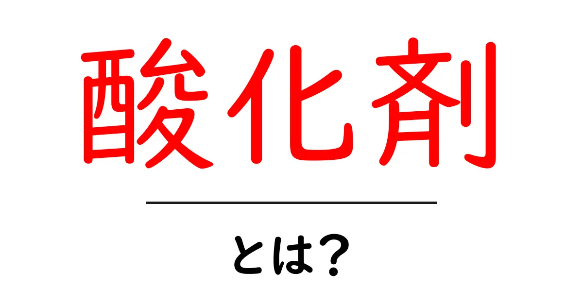 酸化剤とは?身近な化学反応の重要な役割を解説!共起語・同意語も併せて解説!