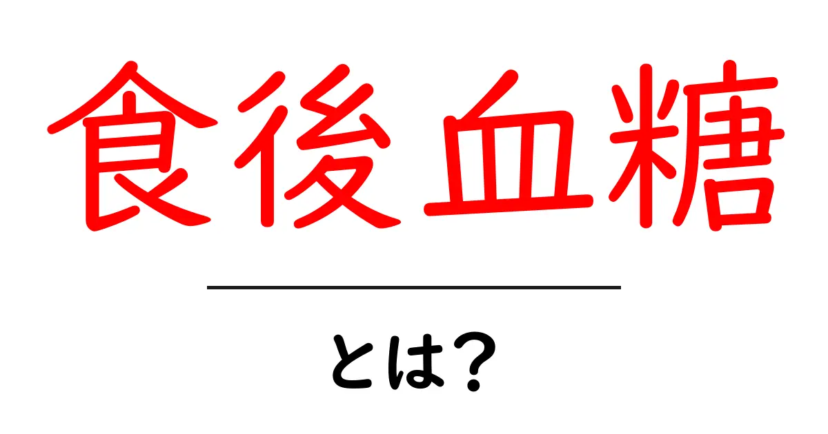 食後血糖とは?健康な生活のために知っておきたい基本知識共起語・同意語も併せて解説!