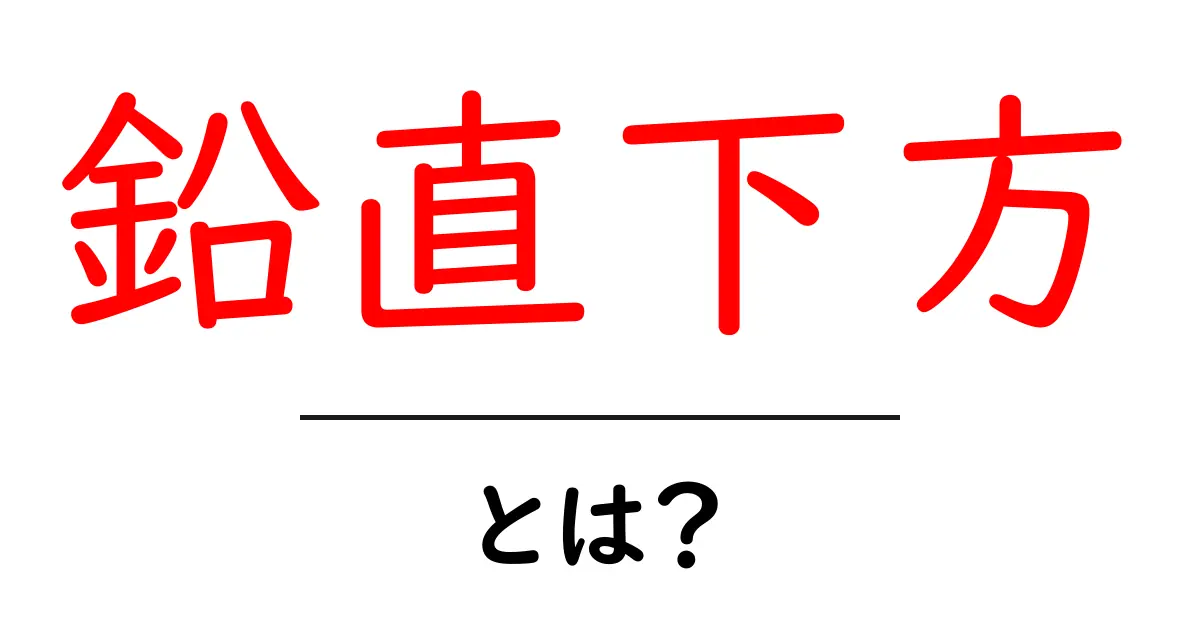 鉛直下方とは？天体物理学から日常生活までの簡単ガイド共起語・同意語も併せて解説！