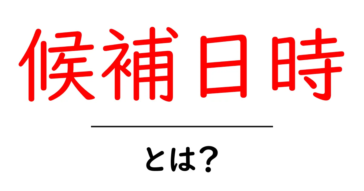 候補日時とは?ビジネスからプライベートまで役立つ使い方を解説!共起語・同意語も併せて解説!