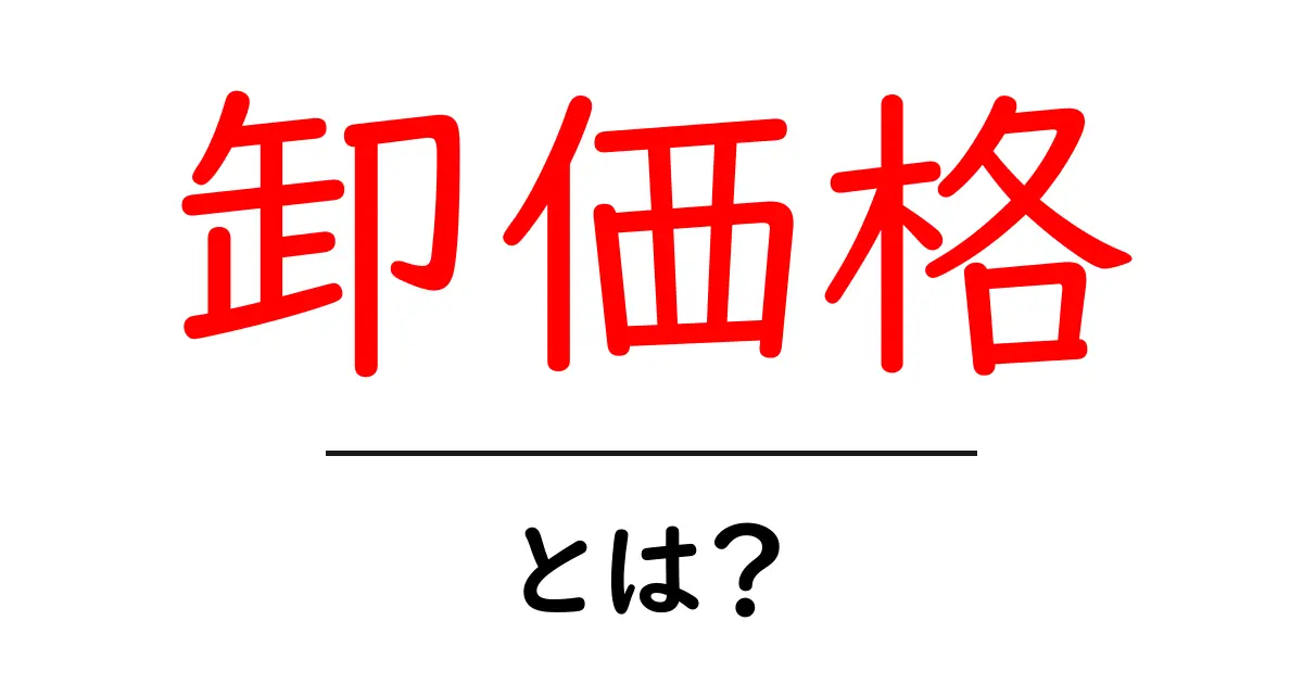 卸価格とは?知っておきたい基本情報とその重要性共起語・同意語も併せて解説!