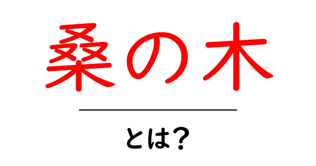 桑の木とは?知られざる魅力と活用法を紹介共起語・同意語も併せて解説!