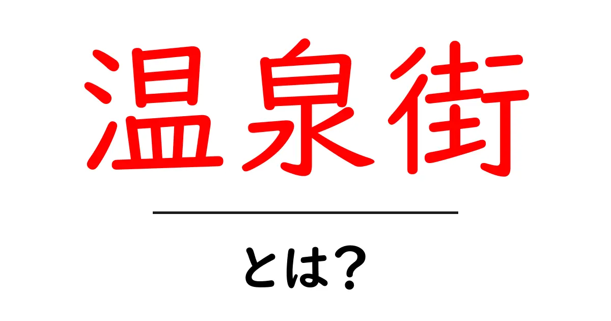 温泉街って何?その魅力と楽しみ方を徹底解説!共起語・同意語も併せて解説!