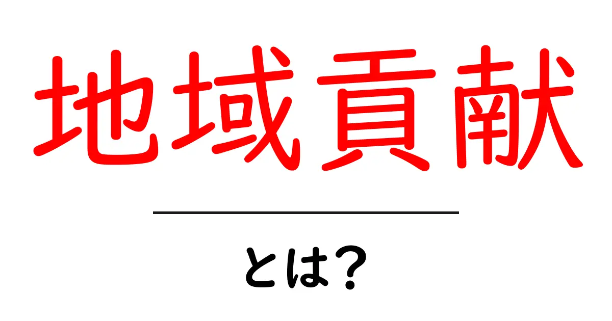 地域貢献とは?あなたの街をより良くするための活動を知ろう!共起語・同意語も併せて解説!