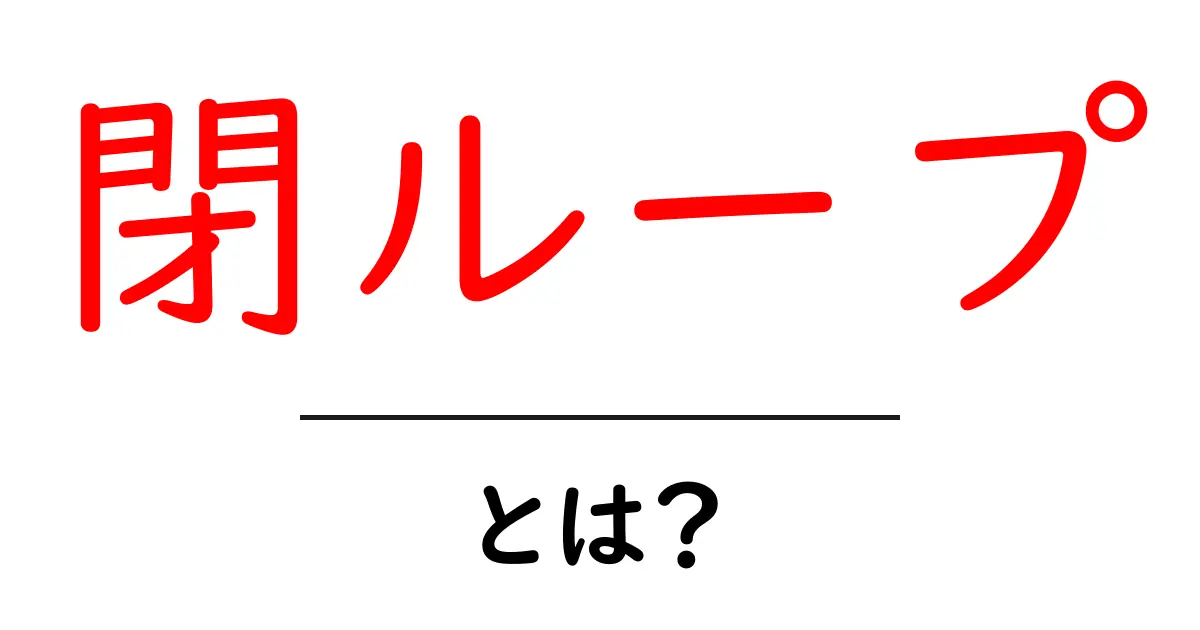 「閉ループ」とは?その意味と実生活への応用を解説!共起語・同意語も併せて解説!