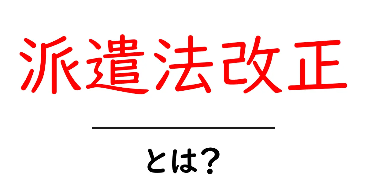 派遣法改正とは何か? 最新の改正内容とその影響をわかりやすく解説共起語・同意語も併せて解説!