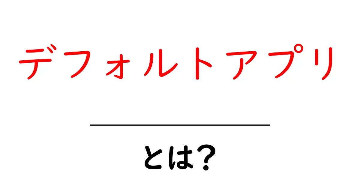 デフォルトアプリとは？知らなかったら損する便利な機能の解説共起語・同意語も併せて解説！