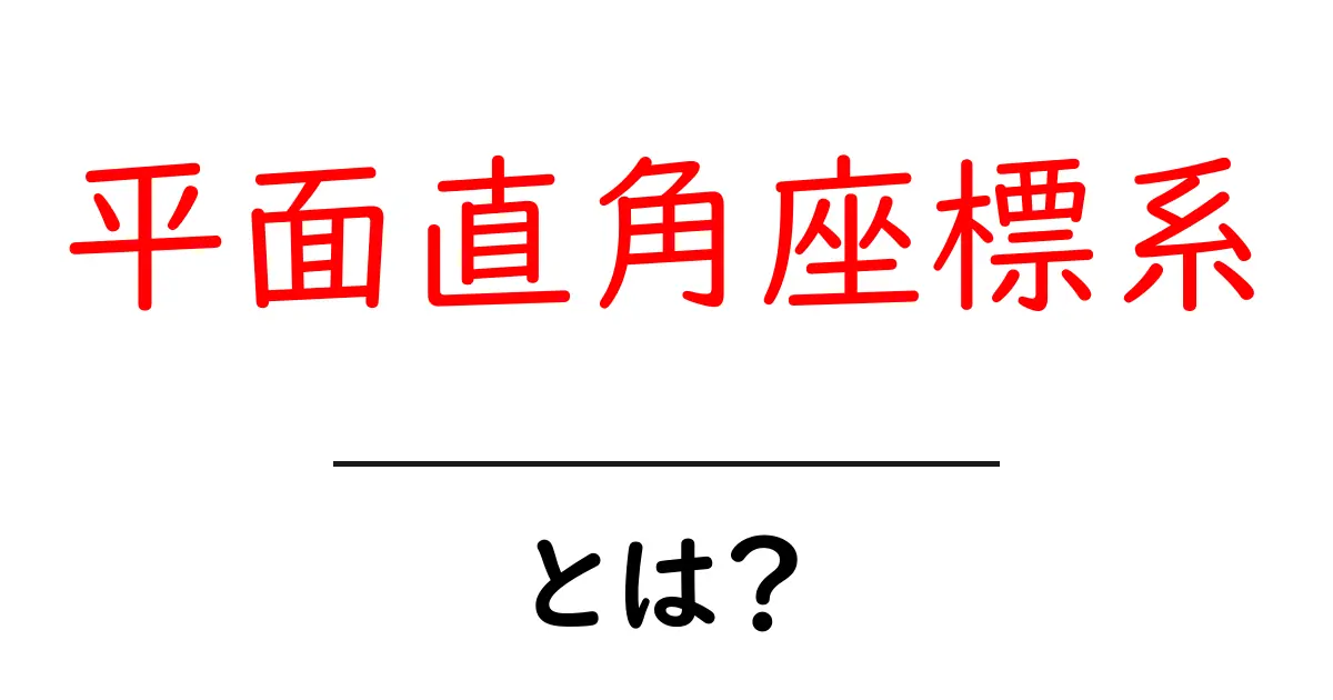 「平面直角座標系」とは?中学生にもわかる簡単解説共起語・同意語も併せて解説!