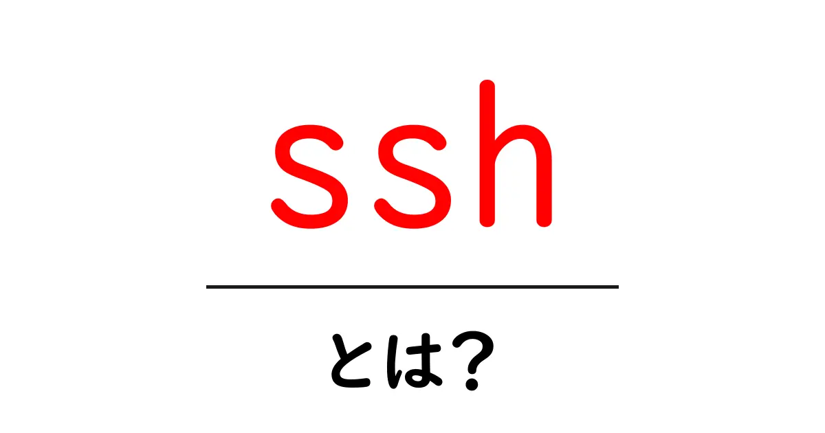 SSHとは?初めての人でもわかる安全な接続方法の解説共起語・同意語も併せて解説!