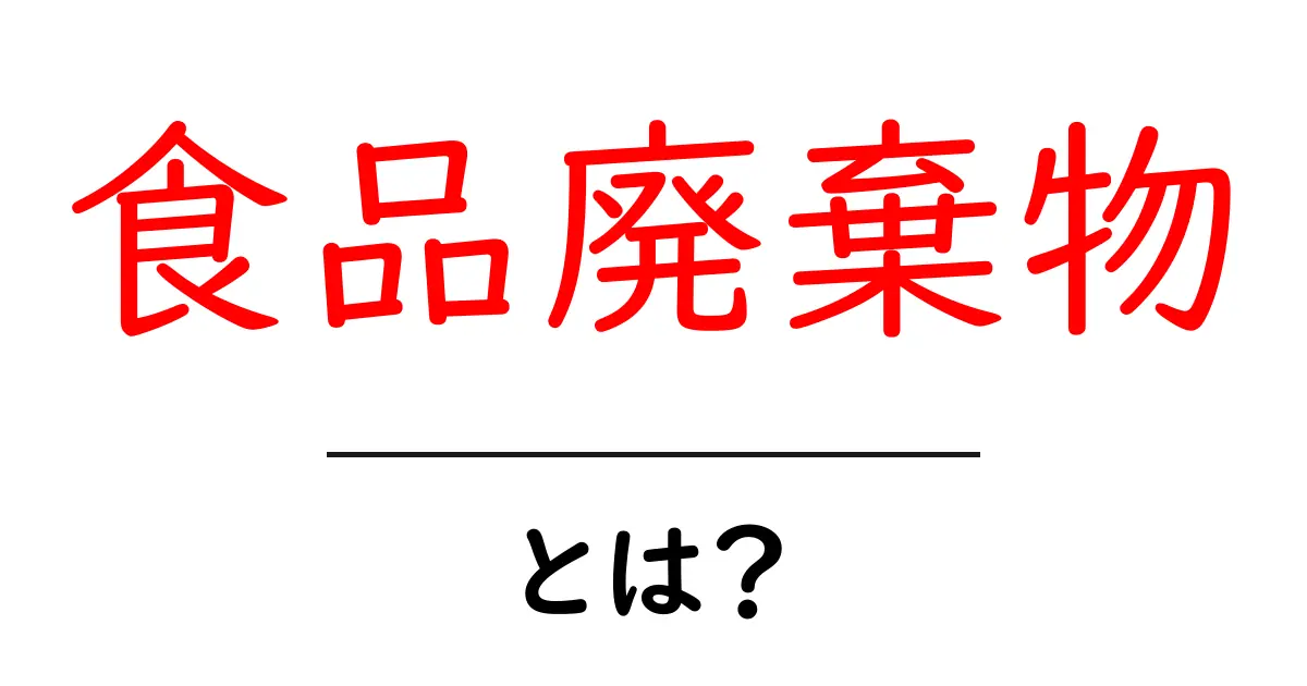 食品廃棄物とは?私たちが知っておくべき基本知識共起語・同意語も併せて解説!