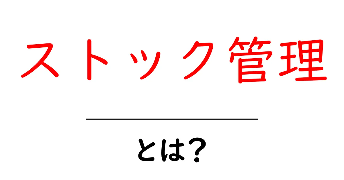 ストック管理とは?初心者でもわかるその基本と重要性共起語・同意語も併せて解説!
