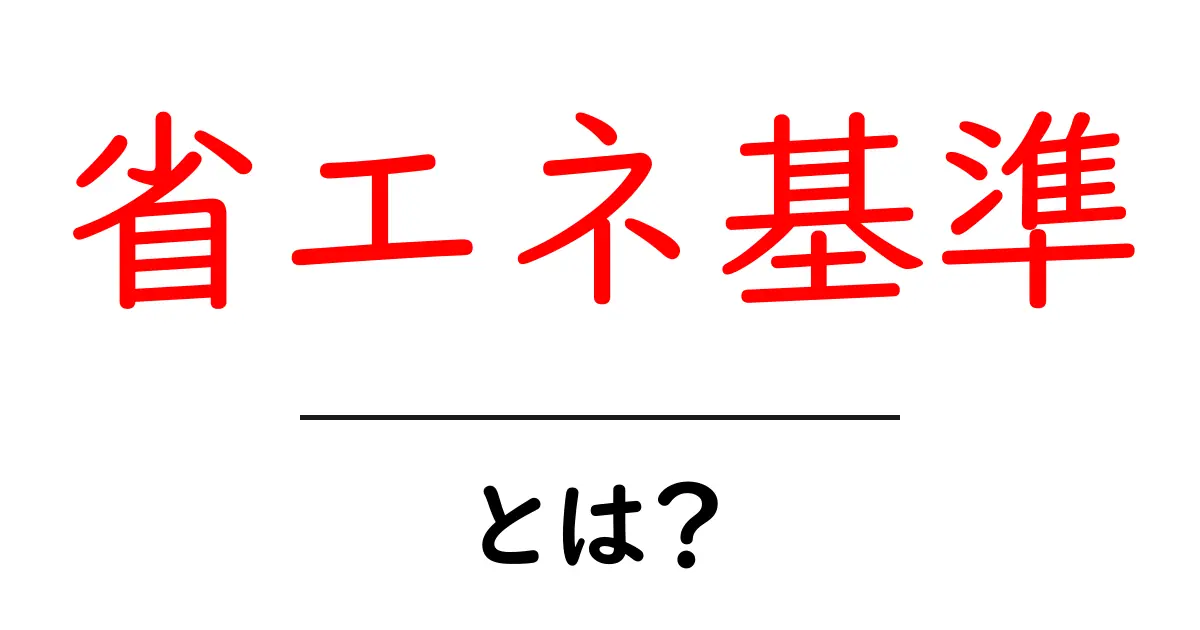 省エネ基準とは?未来のための暮らしをサポートする基準を徹底解説!共起語・同意語も併せて解説!