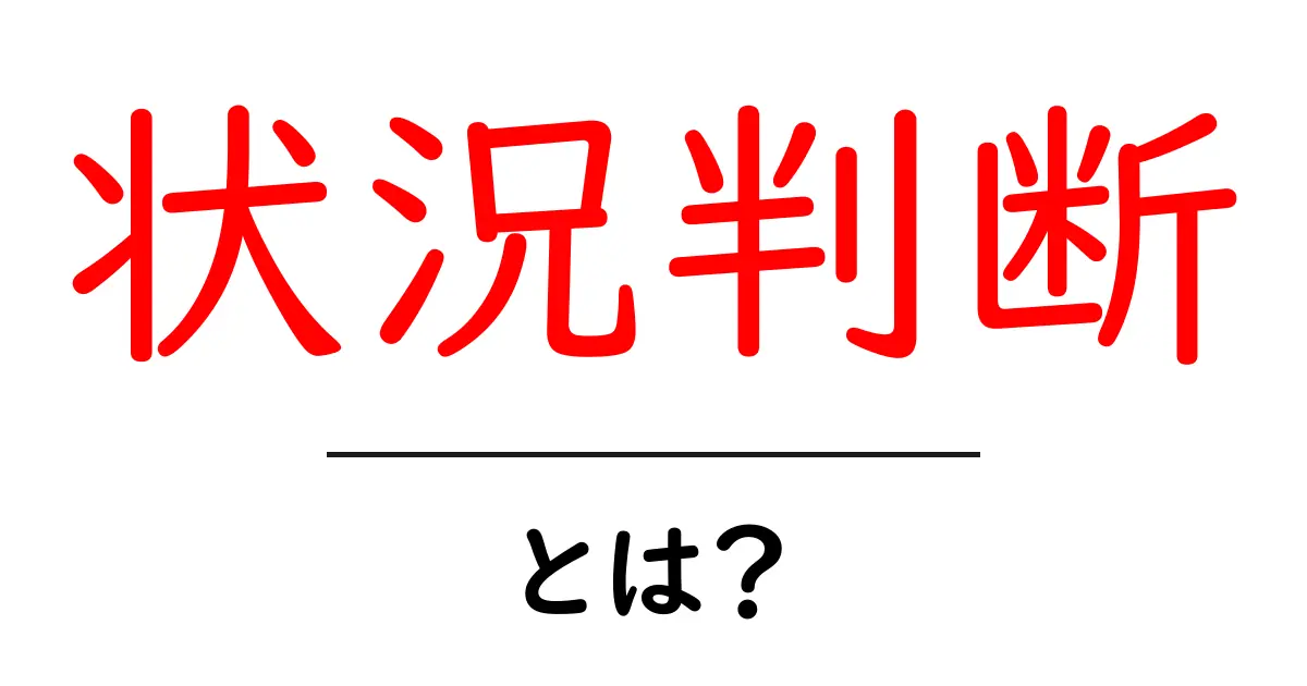 「状況判断」とは?わかりやすく解説するための基本知識共起語・同意語も併せて解説!