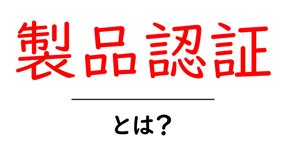 製品認証とは?安心して使える商品の見分け方共起語・同意語も併せて解説!
