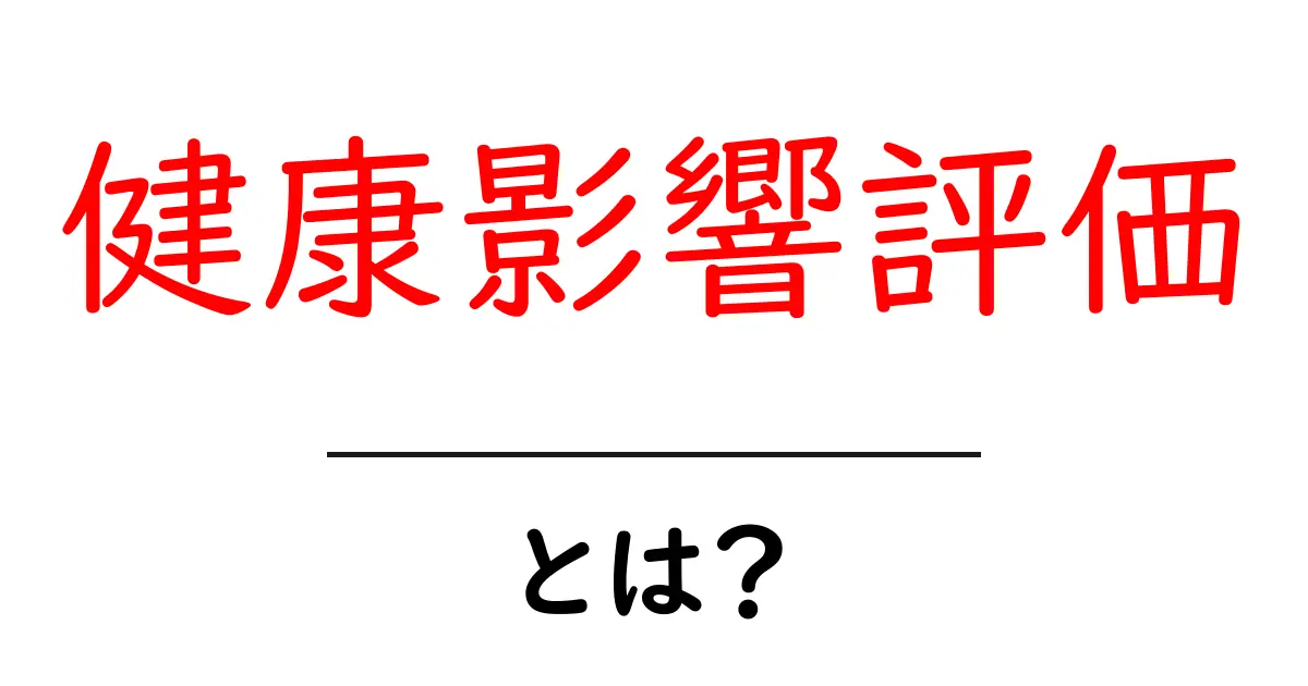 健康影響評価とは?私たちの健康を守るために知っておくべきこと共起語・同意語も併せて解説!