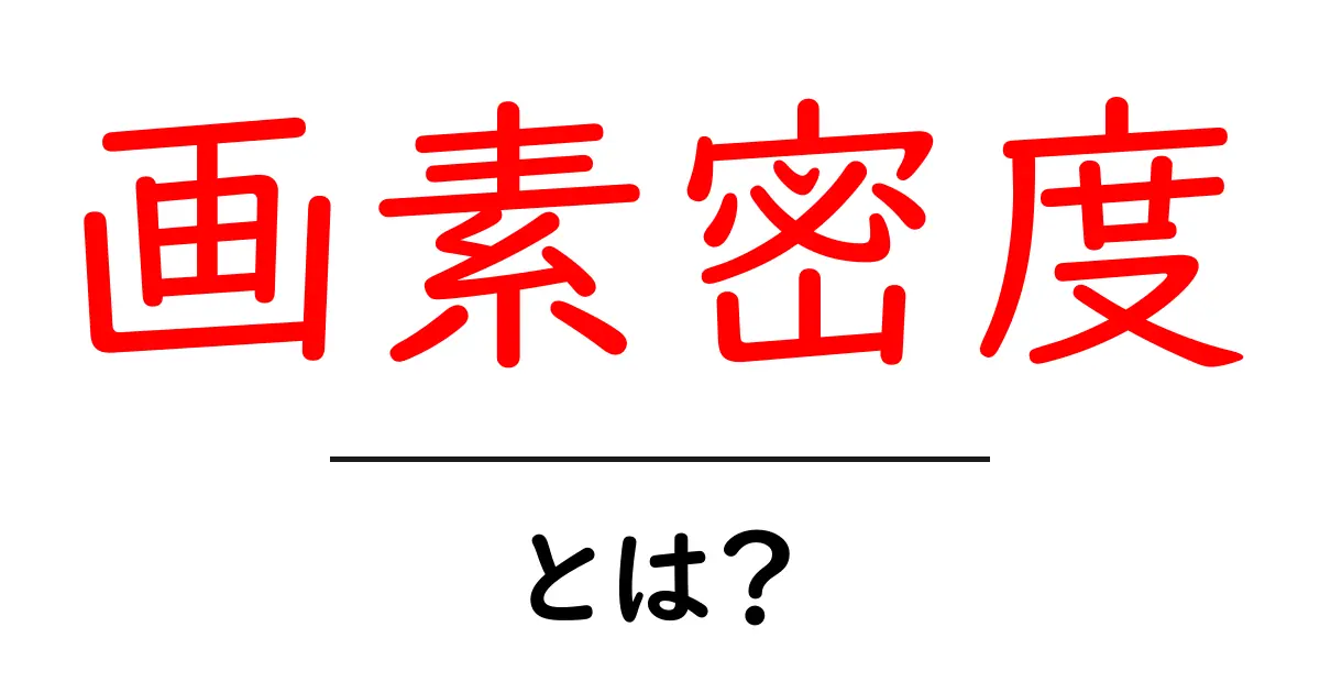 画素密度とは? わかりやすく解説するよ!共起語・同意語も併せて解説!