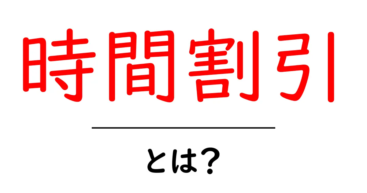 時間割引とは?その意味と活用法をわかりやすく解説!共起語・同意語も併せて解説!