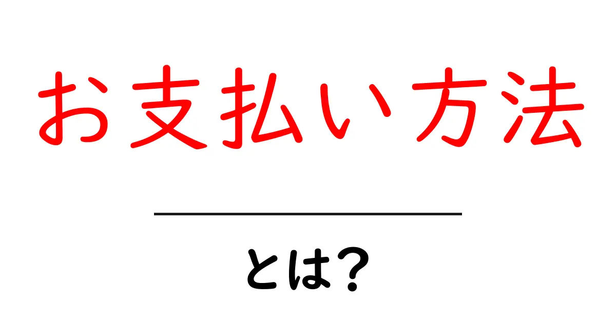 お支払い方法とは?初心者が知っておきたい基本知識共起語・同意語も併せて解説!