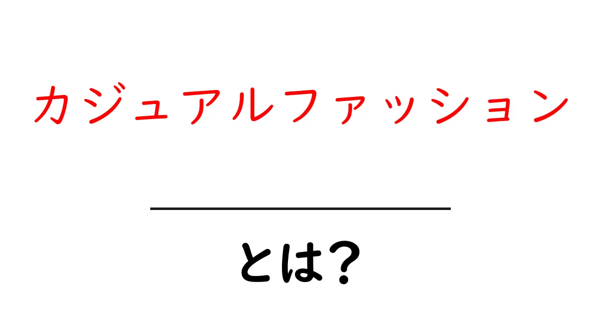 カジュアルファッションとは?リラックスしたおしゃれスタイルを楽しもう!共起語・同意語も併せて解説!