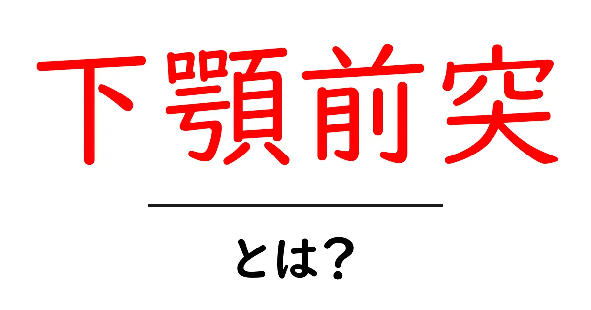 下顎前突とは?その原因や治療法をわかりやすく解説!共起語・同意語も併せて解説!